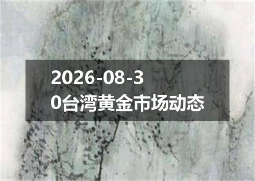 2026-08-30台湾黄金市场动态