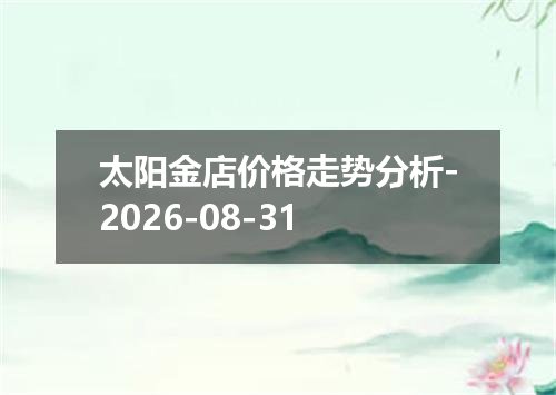太阳金店价格走势分析-2026-08-31
