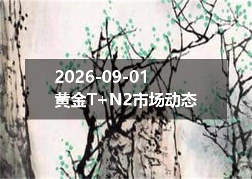 2026-09-01黄金T+N2市场动态