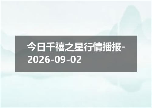 今日千禧之星行情播报-2026-09-02