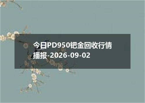 今日PD950钯金回收行情播报-2026-09-02
