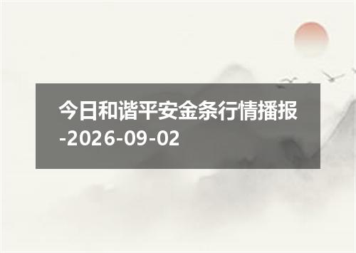 今日和谐平安金条行情播报-2026-09-02