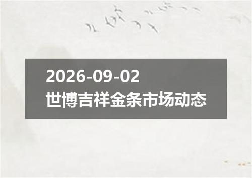 2026-09-02世博吉祥金条市场动态