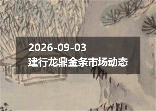 2026-09-03建行龙鼎金条市场动态