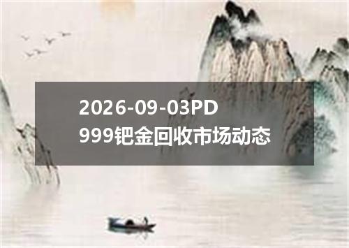 2026-09-03PD999钯金回收市场动态