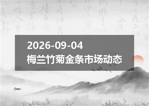 2026-09-04梅兰竹菊金条市场动态