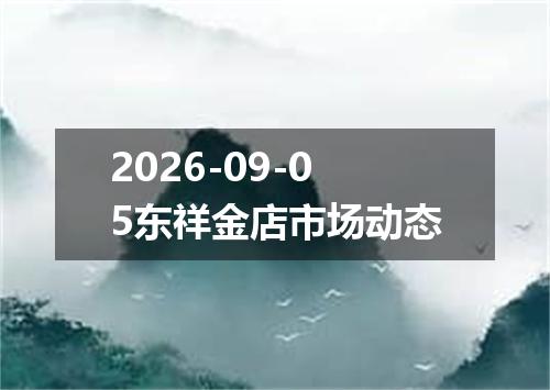 2026-09-05东祥金店市场动态