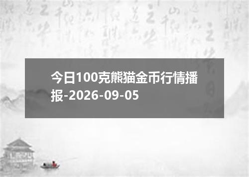 今日100克熊猫金币行情播报-2026-09-05