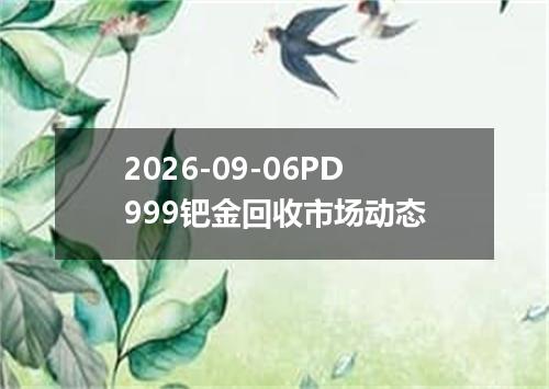 2026-09-06PD999钯金回收市场动态
