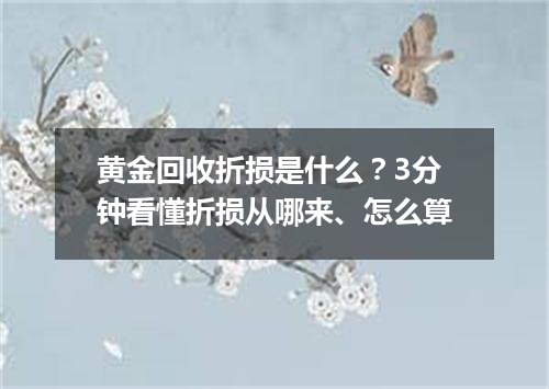 黄金回收折损是什么？3分钟看懂折损从哪来、怎么算