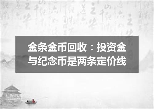 金条金币回收：投资金与纪念币是两条定价线