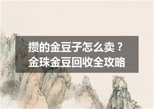 攒的金豆子怎么卖？金珠金豆回收全攻略