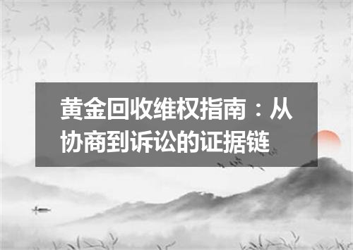 黄金回收维权指南：从协商到诉讼的证据链