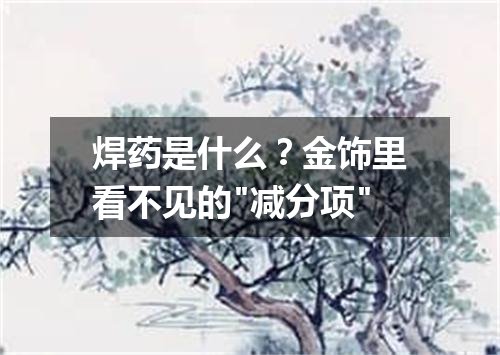 焊药是什么？金饰里看不见的