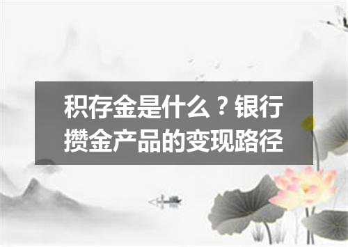 积存金是什么？银行攒金产品的变现路径